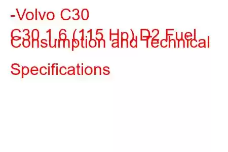 -Volvo C30
C30 1.6 (115 Hp) D2 Fuel Consumption and Technical Specifications