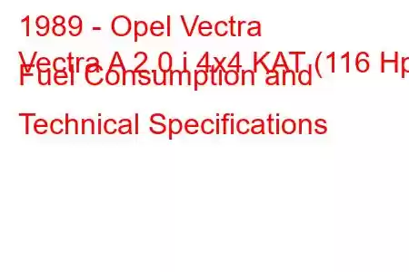 1989 - Opel Vectra
Vectra A 2.0 i 4x4 KAT (116 Hp) Fuel Consumption and Technical Specifications