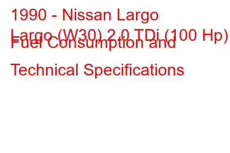 1990 - Nissan Largo
Largo (W30) 2.0 TDi (100 Hp) Fuel Consumption and Technical Specifications