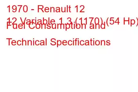 1970 - Renault 12
12 Variable 1.3 (1170) (54 Hp) Fuel Consumption and Technical Specifications