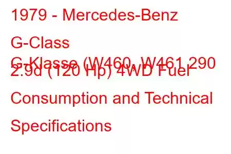 1979 - Mercedes-Benz G-Class
G-Klasse (W460, W461 290 2.9d (120 Hp) 4WD Fuel Consumption and Technical Specifications