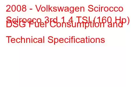 2008 - Volkswagen Scirocco
Scirocco 3rd 1.4 TSI (160 Hp) DSG Fuel Consumption and Technical Specifications