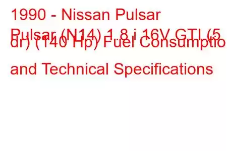 1990 - Nissan Pulsar
Pulsar (N14) 1.8 i 16V GTI (5 dr) (140 Hp) Fuel Consumption and Technical Specifications