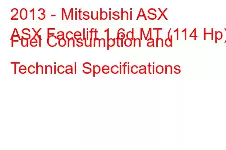 2013 - Mitsubishi ASX
ASX Facelift 1.6d MT (114 Hp) Fuel Consumption and Technical Specifications