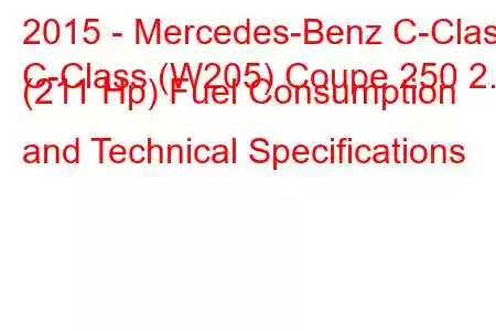 2015 - Mercedes-Benz C-Class
C-Class (W205) Coupe 250 2.0 (211 Hp) Fuel Consumption and Technical Specifications