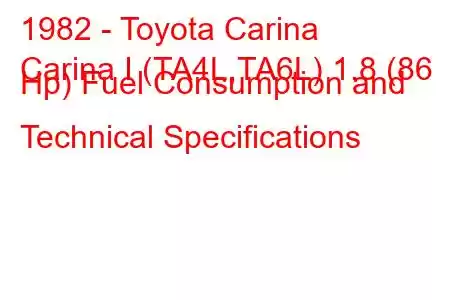 1982 - Toyota Carina
Carina I (TA4L,TA6L) 1.8 (86 Hp) Fuel Consumption and Technical Specifications