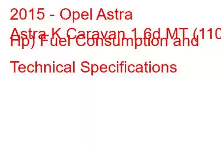 2015 - Opel Astra
Astra K Caravan 1.6d MT (110 Hp) Fuel Consumption and Technical Specifications