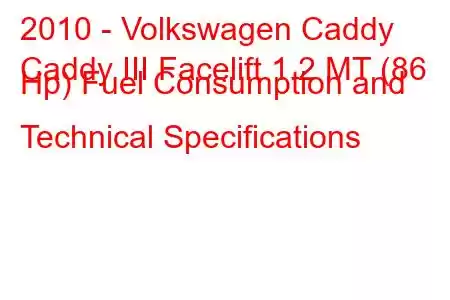 2010 - Volkswagen Caddy
Caddy III Facelift 1.2 MT (86 Hp) Fuel Consumption and Technical Specifications