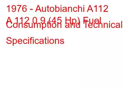 1976 - Autobianchi A112
A 112 0.9 (45 Hp) Fuel Consumption and Technical Specifications