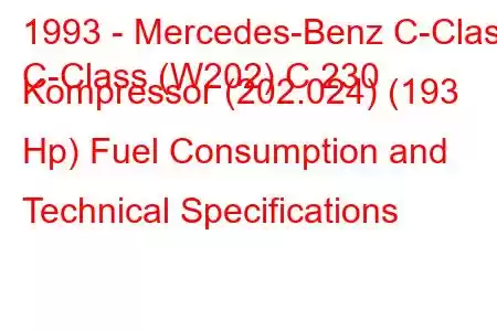 1993 - Mercedes-Benz C-Class
C-Class (W202) C 230 Kompressor (202.024) (193 Hp) Fuel Consumption and Technical Specifications