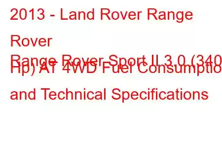 2013 - Land Rover Range Rover
Range Rover Sport II 3.0 (340 Hp) AT 4WD Fuel Consumption and Technical Specifications