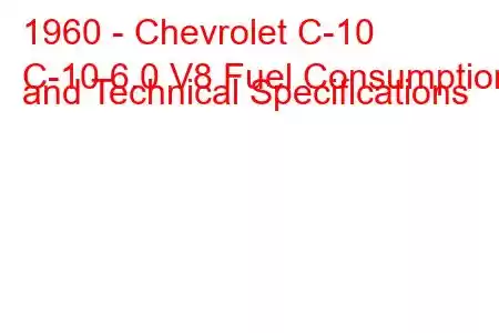 1960 - Chevrolet C-10
C-10 6.0 V8 Fuel Consumption and Technical Specifications