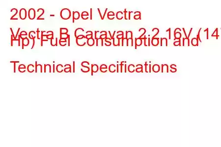 2002 - Opel Vectra
Vectra B Caravan 2.2 16V (147 Hp) Fuel Consumption and Technical Specifications