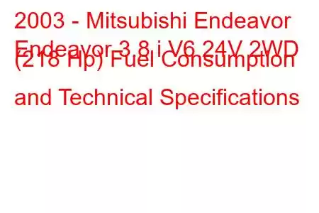 2003 - Mitsubishi Endeavor
Endeavor 3.8 i V6 24V 2WD (218 Hp) Fuel Consumption and Technical Specifications