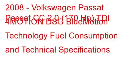 2008 - Volkswagen Passat
Passat CC 2.0 (170 Hp) TDI 4MOTION DSG BlueMotion Technology Fuel Consumption and Technical Specifications