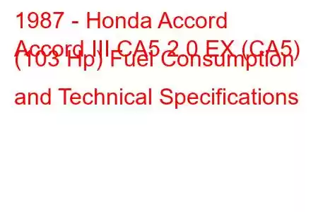 1987 - Honda Accord
Accord III CA5 2.0 EX (CA5) (103 Hp) Fuel Consumption and Technical Specifications