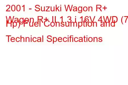 2001 - Suzuki Wagon R+
Wagon R+ II 1.3 i 16V 4WD (76 Hp) Fuel Consumption and Technical Specifications