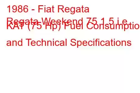 1986 - Fiat Regata
Regata Weekend 75 1.5 i.e. KAT (75 Hp) Fuel Consumption and Technical Specifications