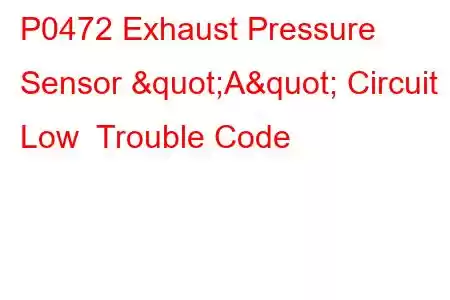 P0472 Exhaust Pressure Sensor "A" Circuit Low Trouble Code