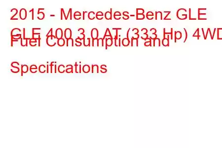 2015 - Mercedes-Benz GLE
GLE 400 3.0 AT (333 Hp) 4WD Fuel Consumption and Specifications