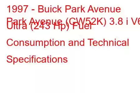 1997 - Buick Park Avenue
Park Avenue (CW52K) 3.8 i V6 Ultra (243 Hp) Fuel Consumption and Technical Specifications