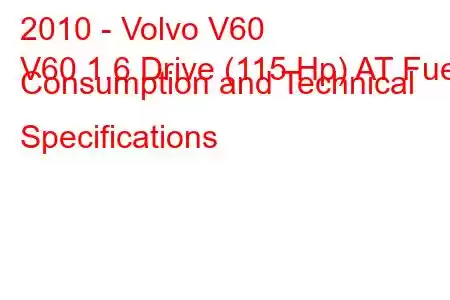 2010 - Volvo V60
V60 1.6 Drive (115 Hp) AT Fuel Consumption and Technical Specifications