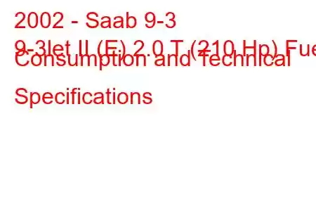 2002 - Saab 9-3
9-3let II (E) 2.0 T (210 Hp) Fuel Consumption and Technical Specifications