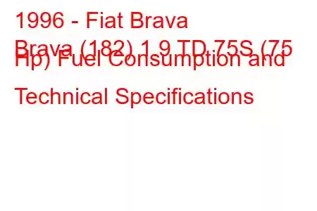 1996 - Fiat Brava
Brava (182) 1.9 TD 75S (75 Hp) Fuel Consumption and Technical Specifications