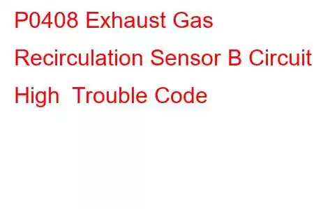 P0408 Exhaust Gas Recirculation Sensor B Circuit High Trouble Code