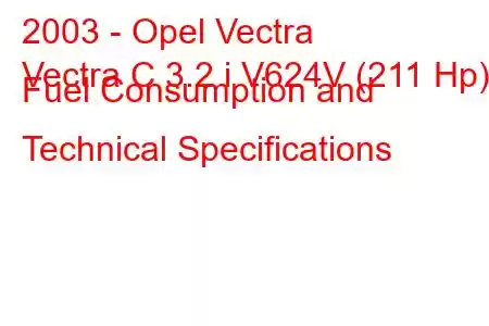 2003 - Opel Vectra
Vectra C 3.2 i V624V (211 Hp) Fuel Consumption and Technical Specifications