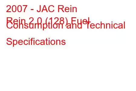 2007 - JAC Rein
Rein 2.0 (128) Fuel Consumption and Technical Specifications