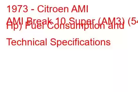 1973 - Citroen AMI
AMI Break 10 Super (AM3) (54 Hp) Fuel Consumption and Technical Specifications