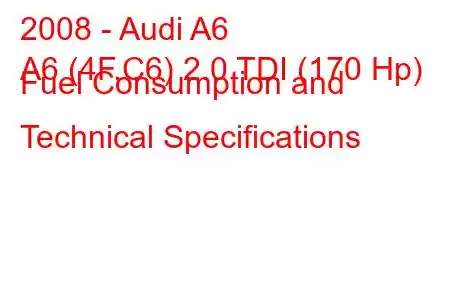 2008 - Audi A6
A6 (4F,C6) 2.0 TDI (170 Hp) Fuel Consumption and Technical Specifications