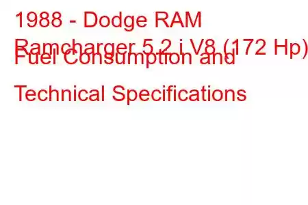 1988 - Dodge RAM
Ramcharger 5.2 i V8 (172 Hp) Fuel Consumption and Technical Specifications