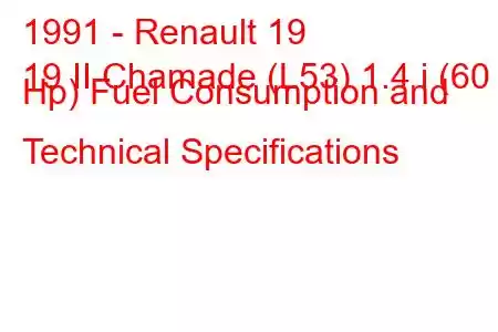 1991 - Renault 19
19 II Chamade (L53) 1.4 i (60 Hp) Fuel Consumption and Technical Specifications