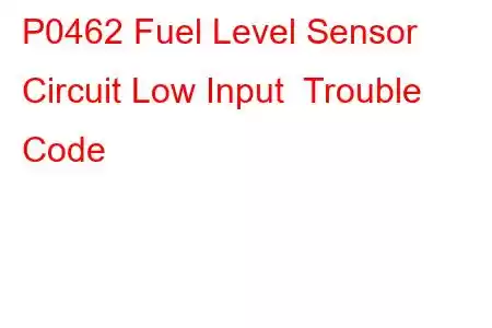 P0462 Fuel Level Sensor Circuit Low Input Trouble Code