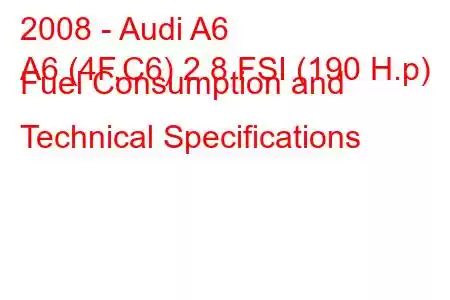 2008 - Audi A6
A6 (4F,C6) 2.8 FSI (190 H.p) Fuel Consumption and Technical Specifications