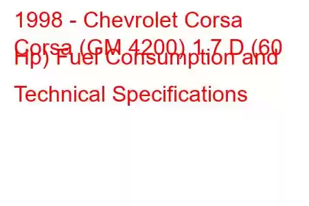 1998 - Chevrolet Corsa
Corsa (GM 4200) 1.7 D (60 Hp) Fuel Consumption and Technical Specifications