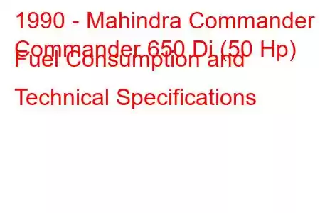 1990 - Mahindra Commander
Commander 650 Di (50 Hp) Fuel Consumption and Technical Specifications