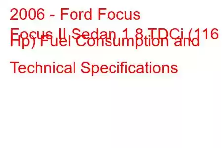 2006 - Ford Focus
Focus II Sedan 1.8 TDCi (116 Hp) Fuel Consumption and Technical Specifications