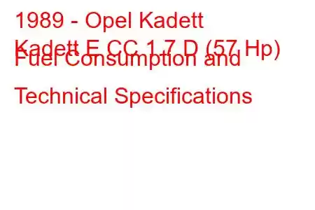 1989 - Opel Kadett
Kadett E CC 1.7 D (57 Hp) Fuel Consumption and Technical Specifications