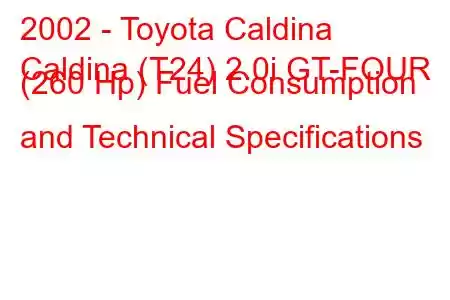 2002 - Toyota Caldina
Caldina (T24) 2.0i GT-FOUR (260 Hp) Fuel Consumption and Technical Specifications