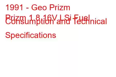 1991 - Geo Prizm
Prizm 1.8 16V LSi Fuel Consumption and Technical Specifications