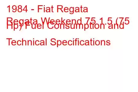 1984 - Fiat Regata
Regata Weekend 75 1.5 (75 Hp) Fuel Consumption and Technical Specifications