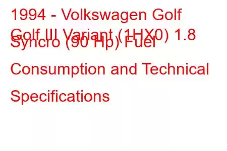 1994 - Volkswagen Golf
Golf III Variant (1HX0) 1.8 Syncro (90 Hp) Fuel Consumption and Technical Specifications