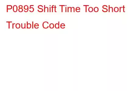 P0895 Shift Time Too Short Trouble Code