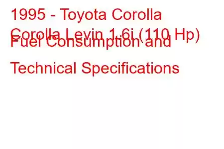 1995 - Toyota Corolla
Corolla Levin 1.6i (110 Hp) Fuel Consumption and Technical Specifications