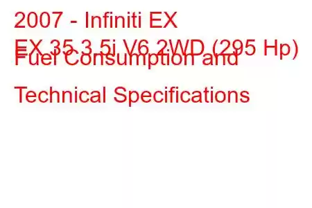 2007 - Infiniti EX
EX 35 3.5i V6 2WD (295 Hp) Fuel Consumption and Technical Specifications