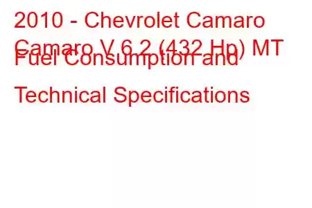 2010 - Chevrolet Camaro
Camaro V 6.2 (432 Hp) MT Fuel Consumption and Technical Specifications