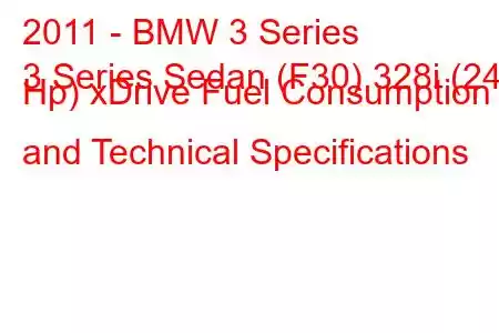 2011 - BMW 3 Series
3 Series Sedan (F30) 328i (245 Hp) xDrive Fuel Consumption and Technical Specifications